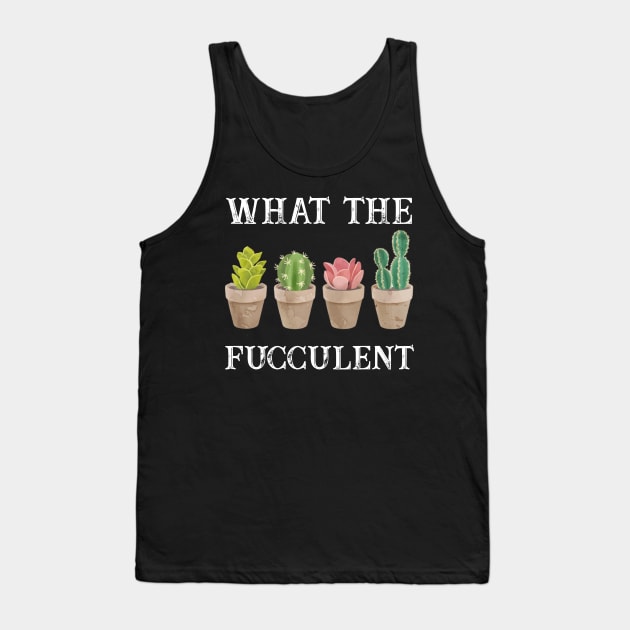 What The Fucculent? T-shirt Tank Top by kimmygoderteart